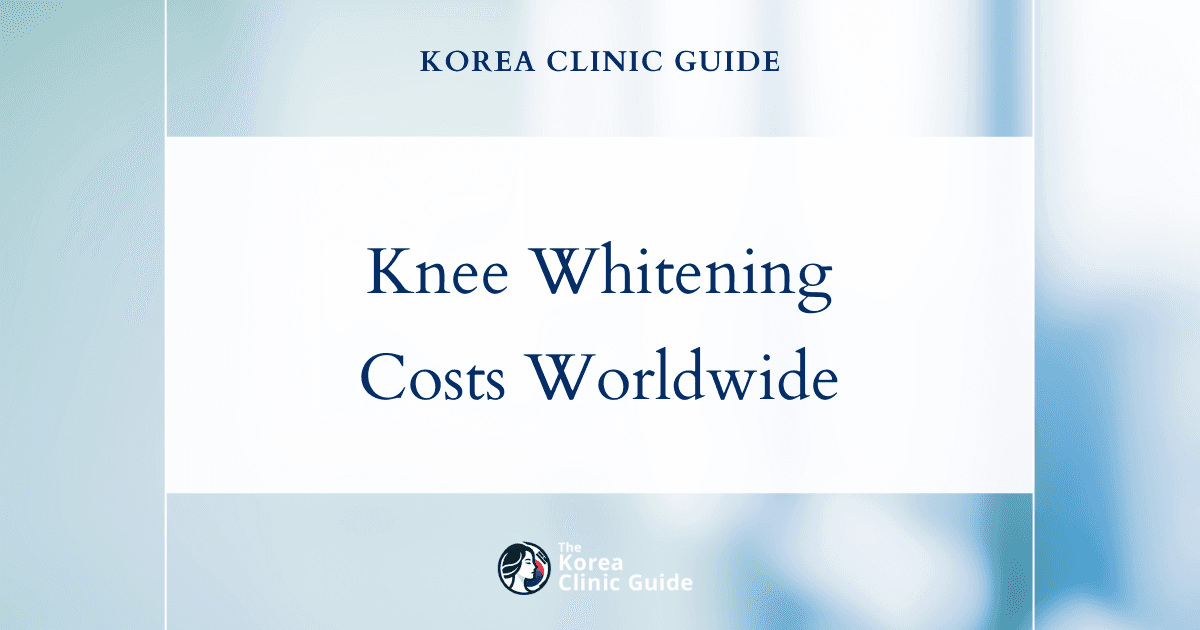 Explore Global Knee Whitening Costs: Why Korea Leads in Aesthetic Treatments