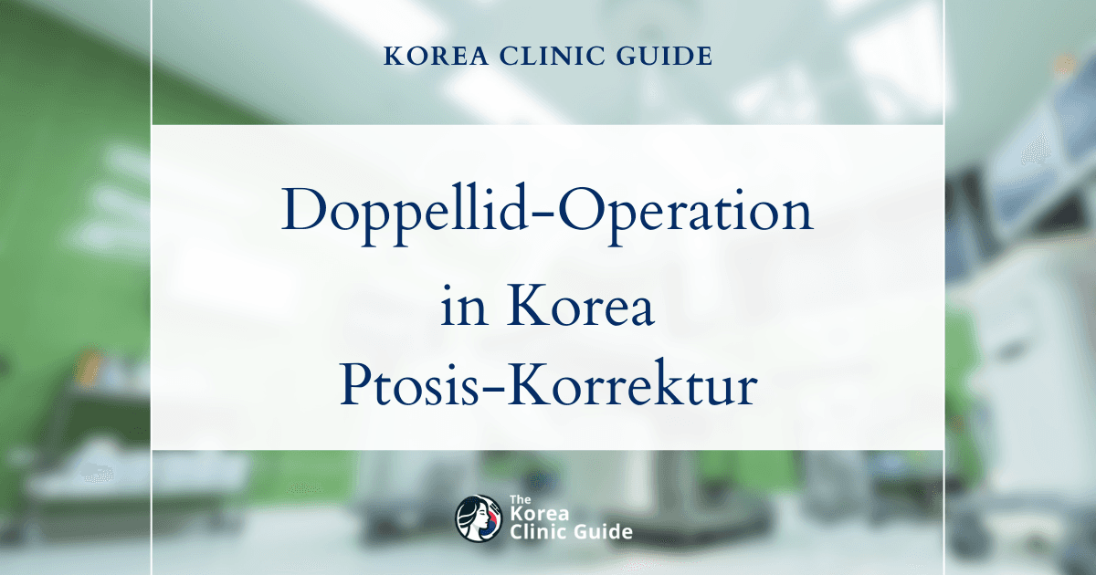 Doppellid-Operation in Korea: Ptosiskorrektur zur ästhetischen und funktionellen Verbesserung der Augenpartie