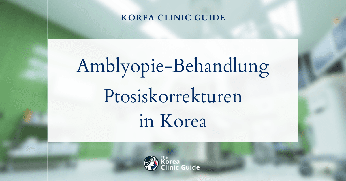Wirksame Behandlung der Amblyopie in Korea: Ptosiskorrekturen zur Verbesserung des Sehvermögens
