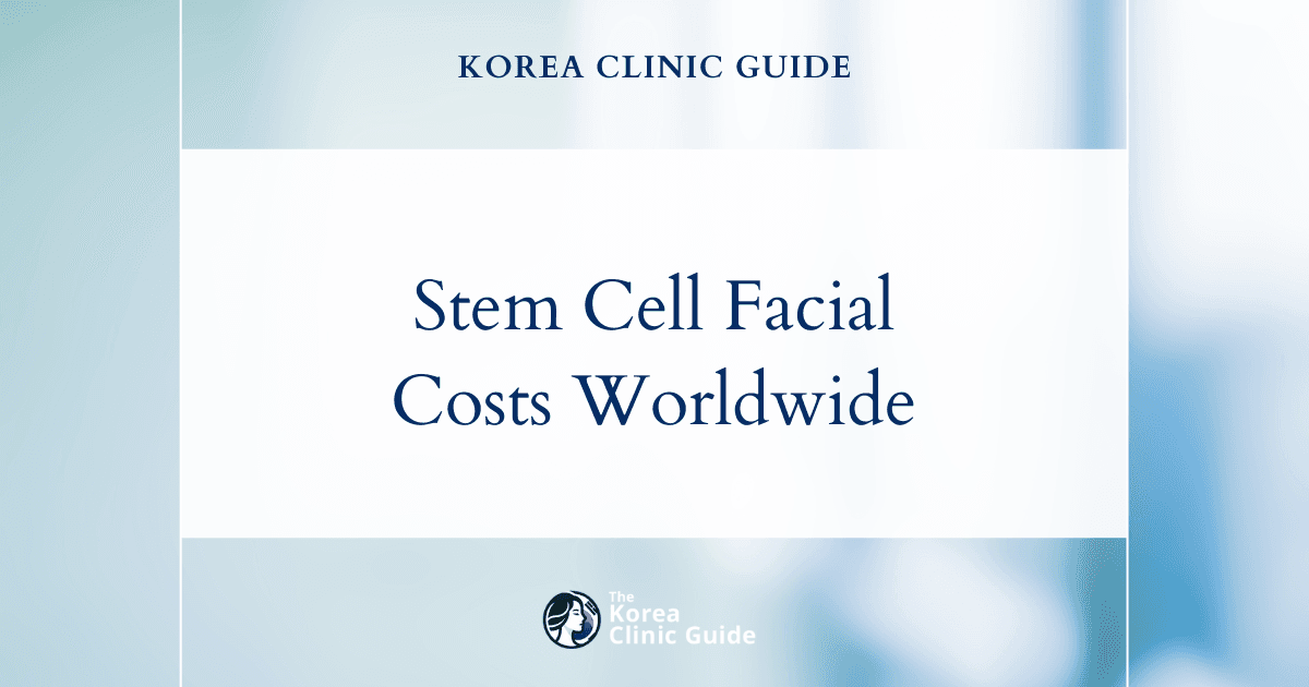 Discover the True Cost: Stem Cell Facial Prices in Korea vs. Global Aesthetic Hubs