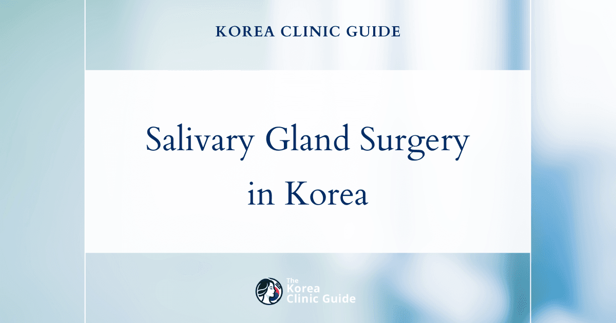 Salivary Gland Removal Surgery in Korea: Types, Risks, Recovery and Travel Planning