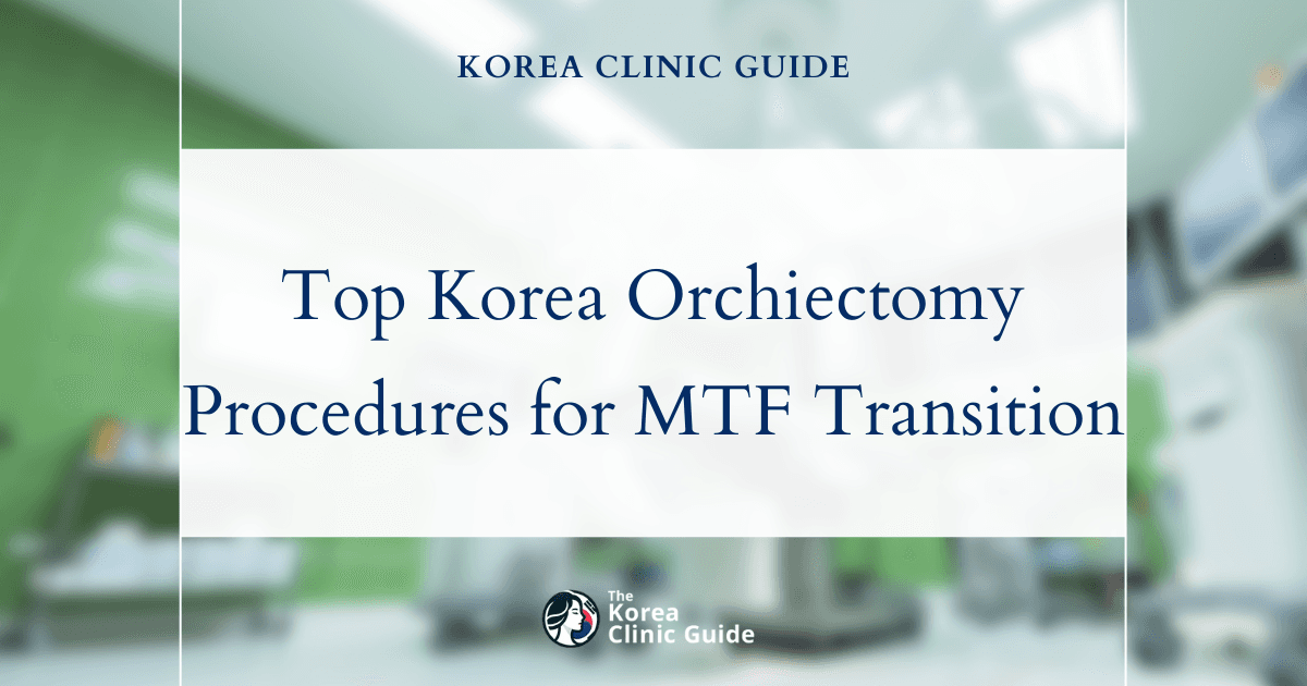 Top Korea Orchiectomy Procedures for Testosterone Reduction in MTF Transition
