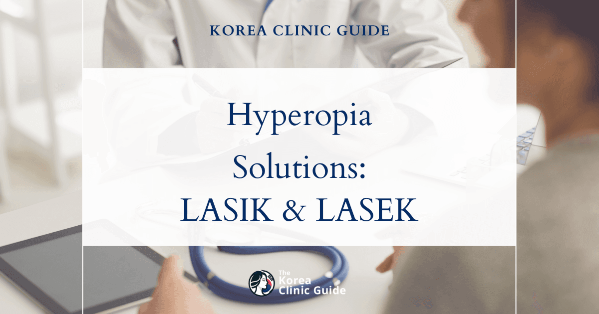 Hyperopia Solutions in Korea: Correcting Farsightedness with LASIK and LASEK Procedures