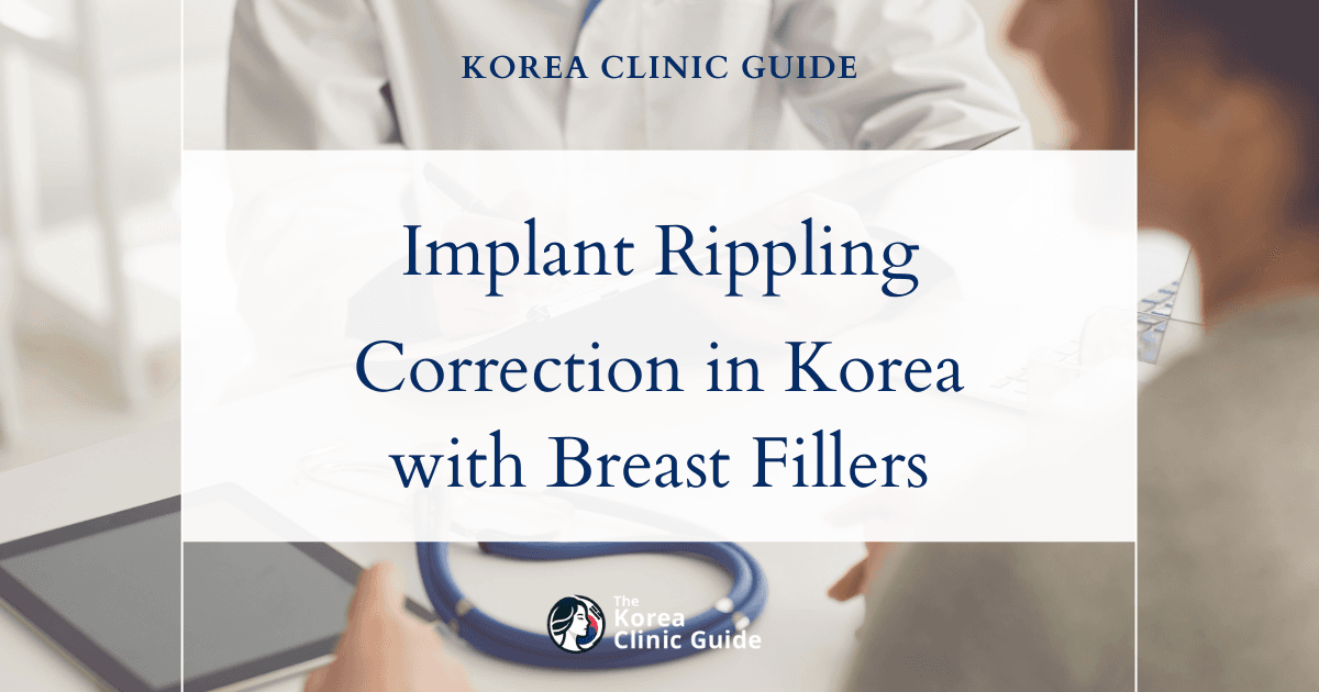 Post Implant Rippling Correction in Korea: How Breast Fillers Offer Effective Solutions