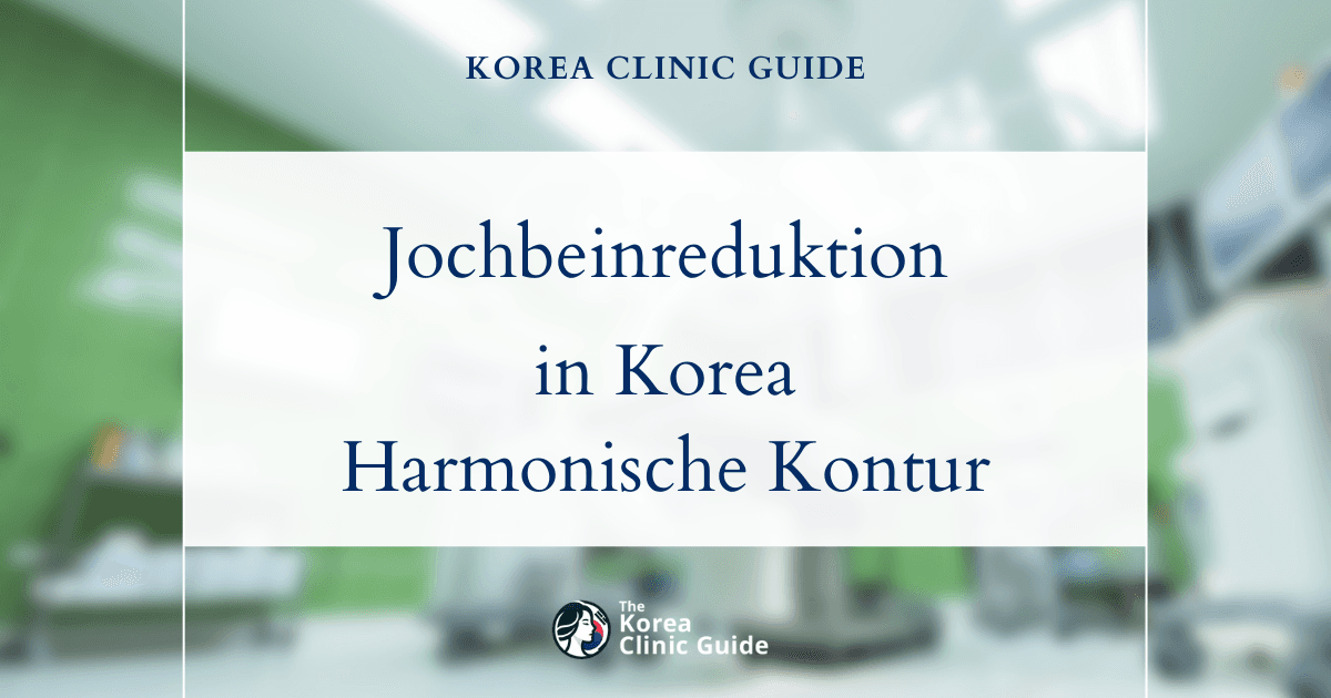 Ausgeprägte Jochbeine: Verfahren zur Jochbeinreduktion in Korea für eine harmonische Gesichtskontur