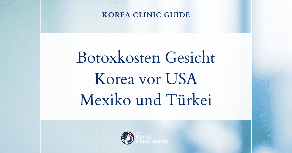 Weltweiter Kostenvergleich für Botox im Gesicht: Warum Korea im Medizintourismus vor den USA, Mexiko und der Türkei liegt