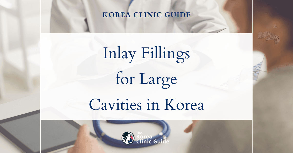 Treating Large Cavities with Inlay Filling: Advanced Dental Solutions in Korea