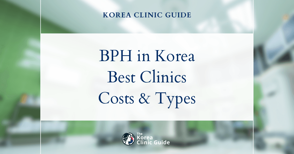 BPH (Benign Prostatic Hyperplasia) in Korea | Best Clinics, Costs, Procedure Types & More
