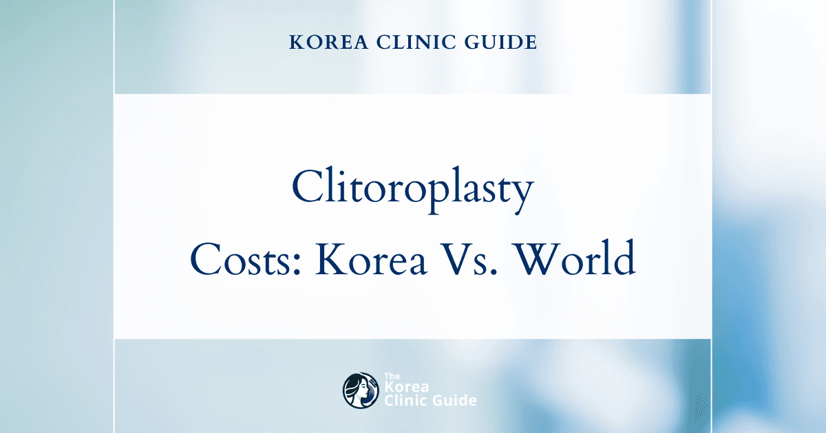 Global Comparison: Revision Clitoroplasty Costs in Korea and Leading Medical Destinations