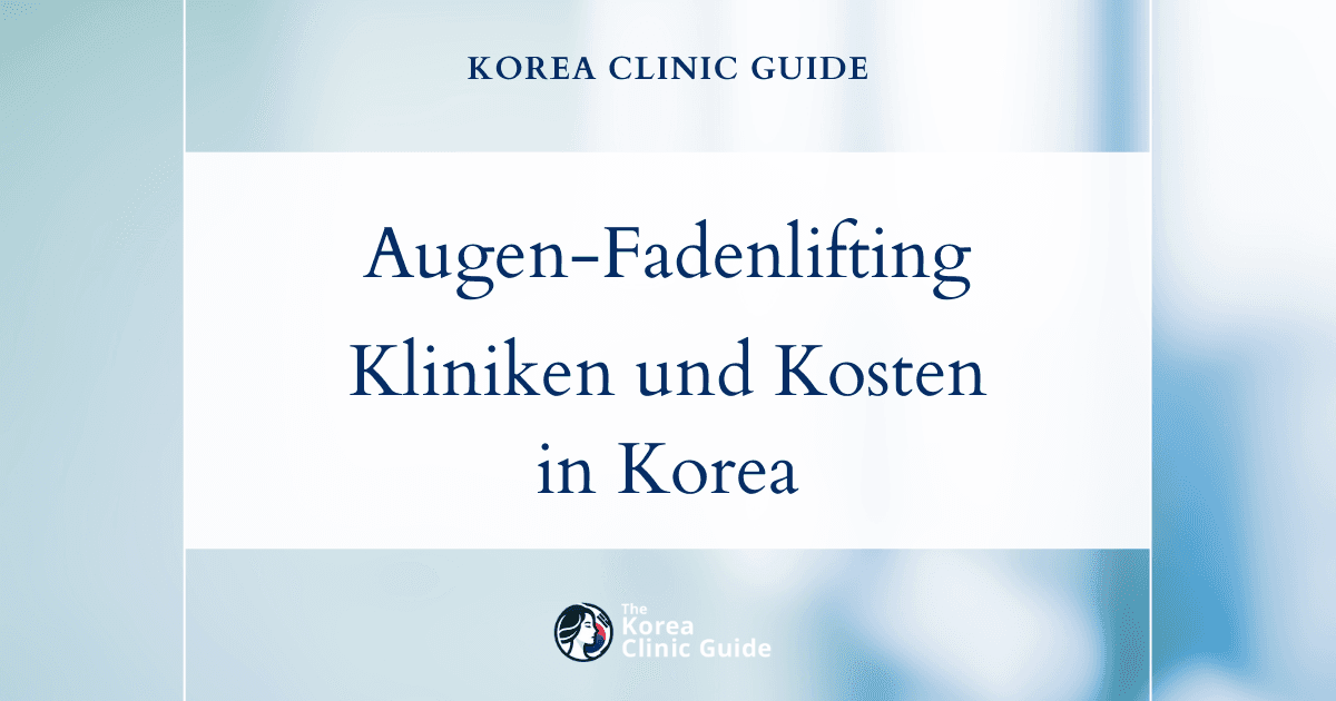 Fadenlifting der Augenpartie in Korea | Die besten Kliniken, Kosten, Behandlungsarten und mehr
