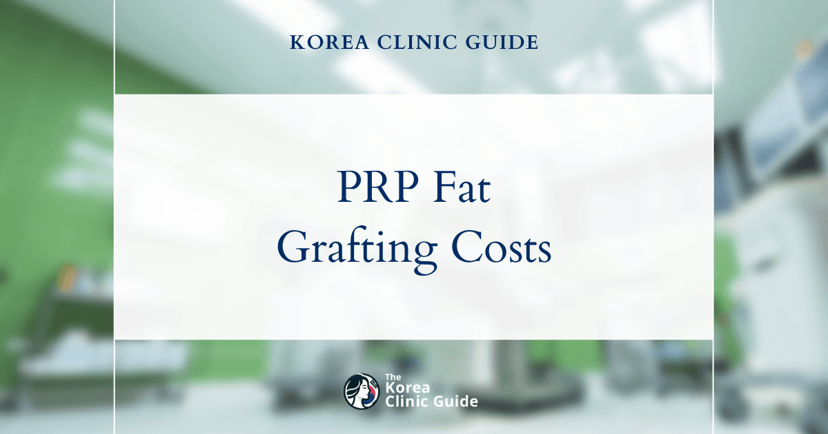 The Cost of PRP Fat Grafting in Korea | Costs, Factors Influencing The Price, Vs Cost in USA, Turkey, Mexico & More