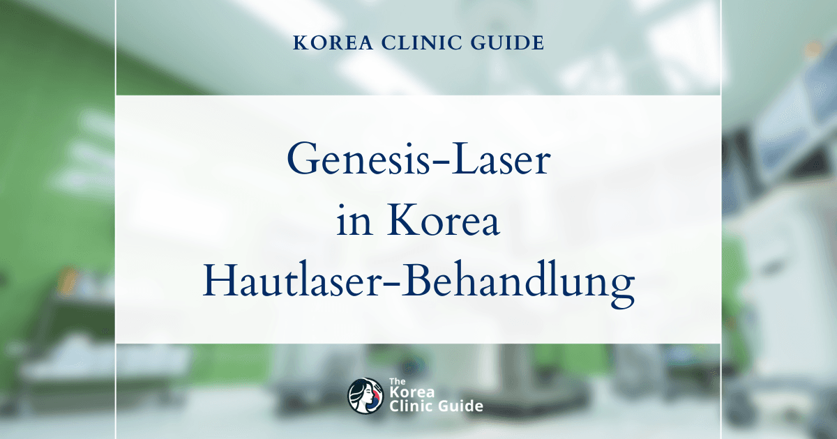 Genesis-Laser in Korea | Die besten Kliniken, Kosten, Behandlungsarten und mehr