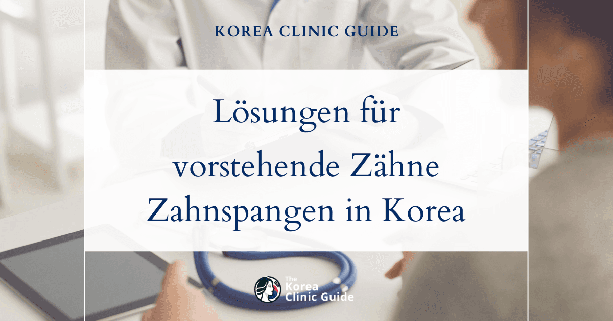 Lösungen für vorstehende Frontzähne: Zahnspangen und Behandlungen zur Korrektur in Korea