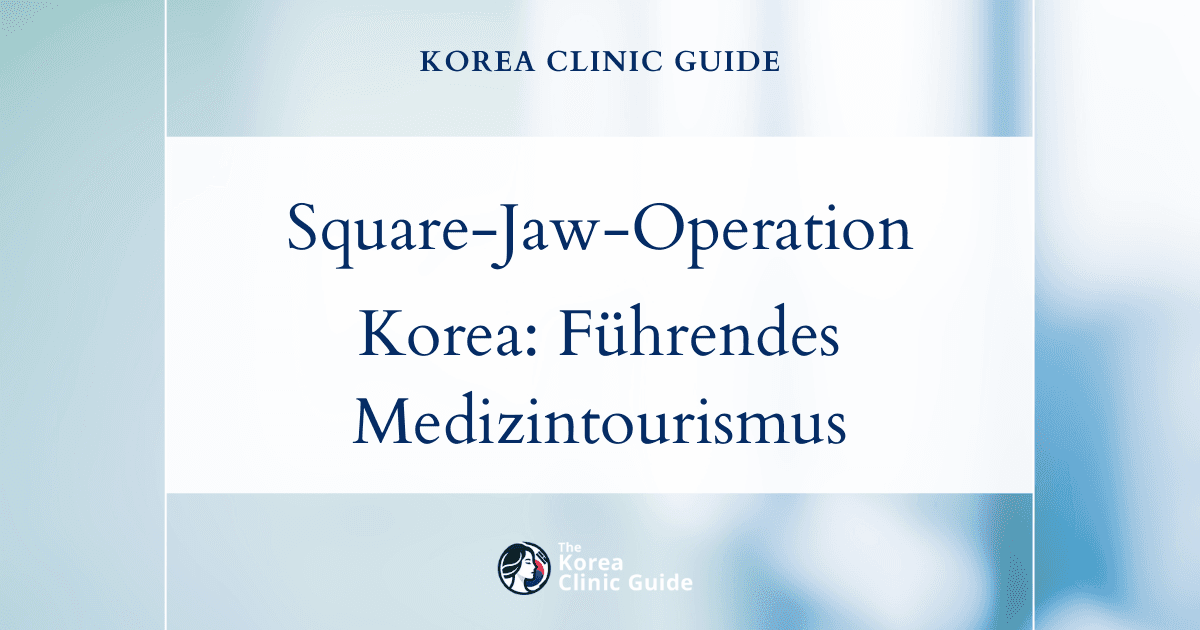 Mit einer Square-Jaw-Operation in Korea zu einer definierten, markanten Kieferlinie: Korea als führendes Reiseziel im Medizintourismus