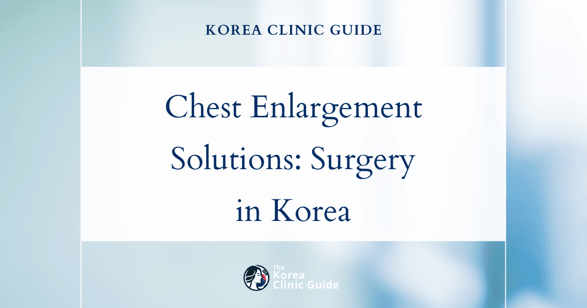Male Chest Enlargement Solutions: Gynecomastia Surgery Procedures in Korea for Effective Results