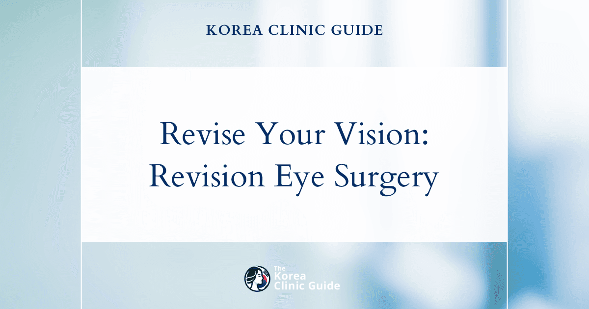 Revise Your Vision: Addressing Aging Process After Initial Surgery with Revision Eye Surgery in Korea