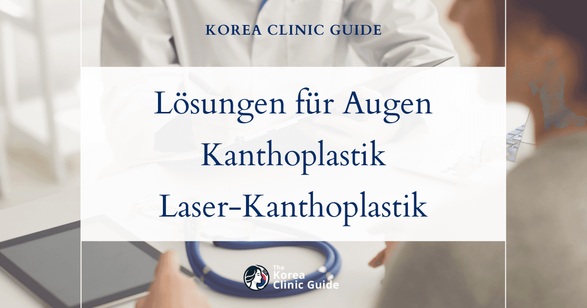 Lösungen für hervorstehende Augen: Kanthoplastik, Laser-Kanthoplastik und Eigenfetttransplantation an den Augenlidern in Korea