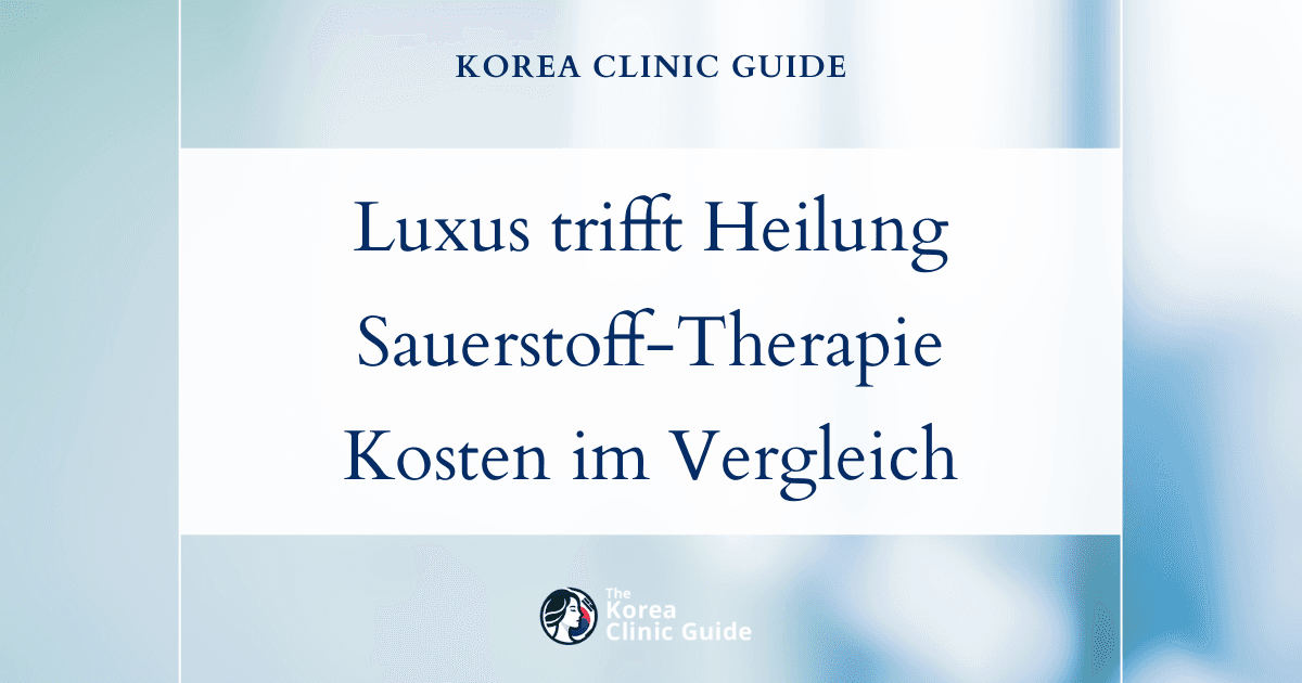 Wo Luxus auf Heilung trifft: die tatsächlichen Kosten der Sauerstofftherapie in Korea im Vergleich zu den USA, Mexiko und der Türkei
