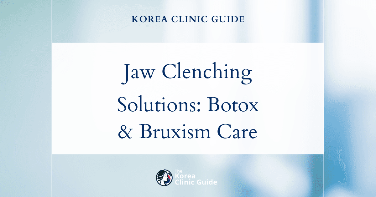 Effective Jaw Clenching Solutions: Masseter Botox & Bruxism Treatment in Korea