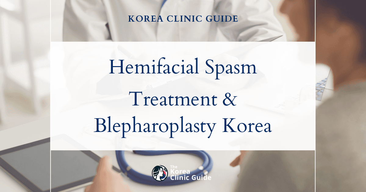 Effective Hemifacial Spasm Treatment with Blepharoplasty in Korea: Expert Solutions and Care