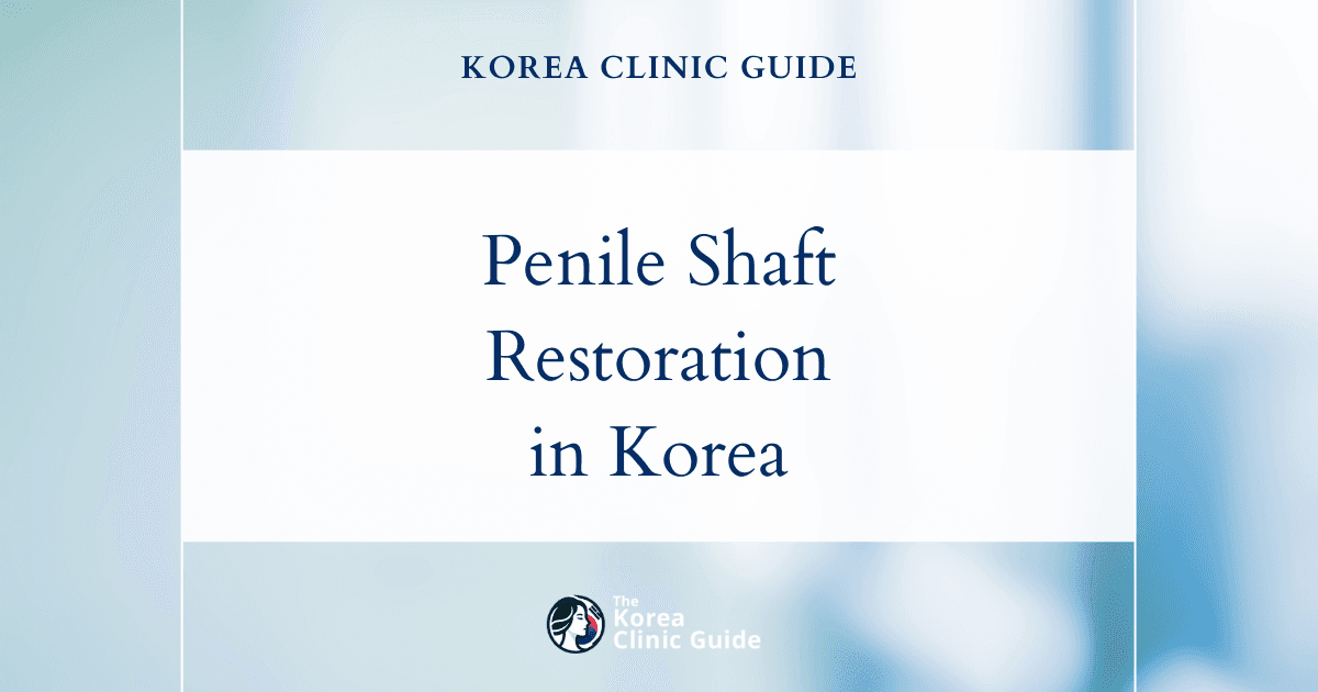 Penile Shaft Atrophy Solutions: Penis Fat Transfer Procedures in Korea for Restoration and Enhancement
