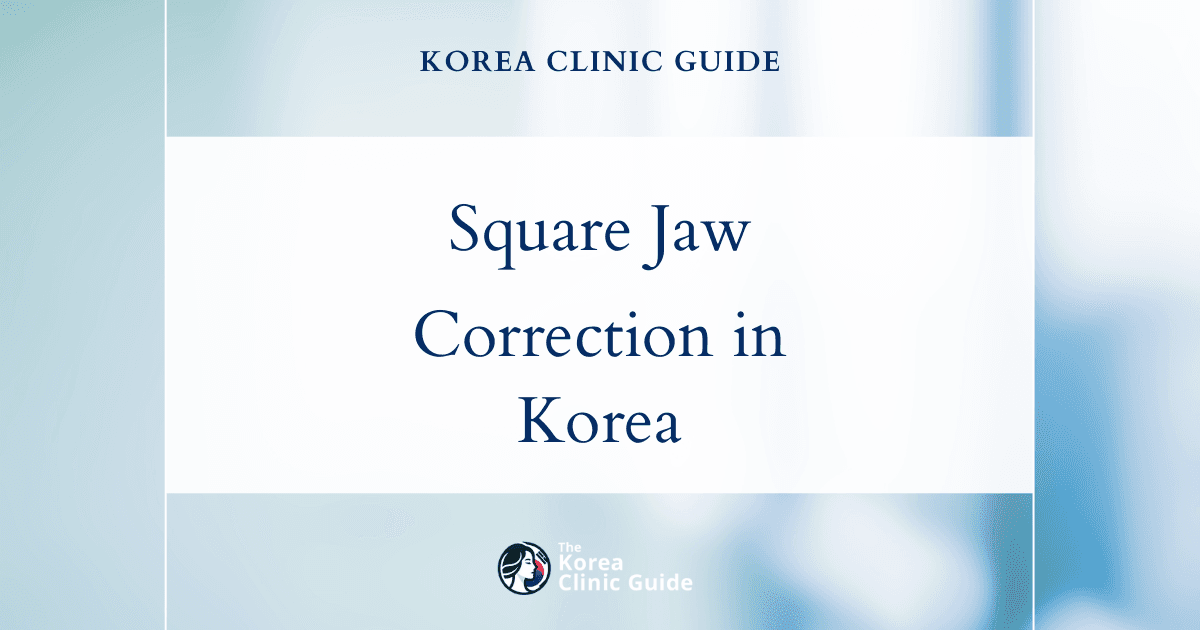 Square Jaw Correction in Korea: Transform Your Look with Advanced Square Jaw Surgery

