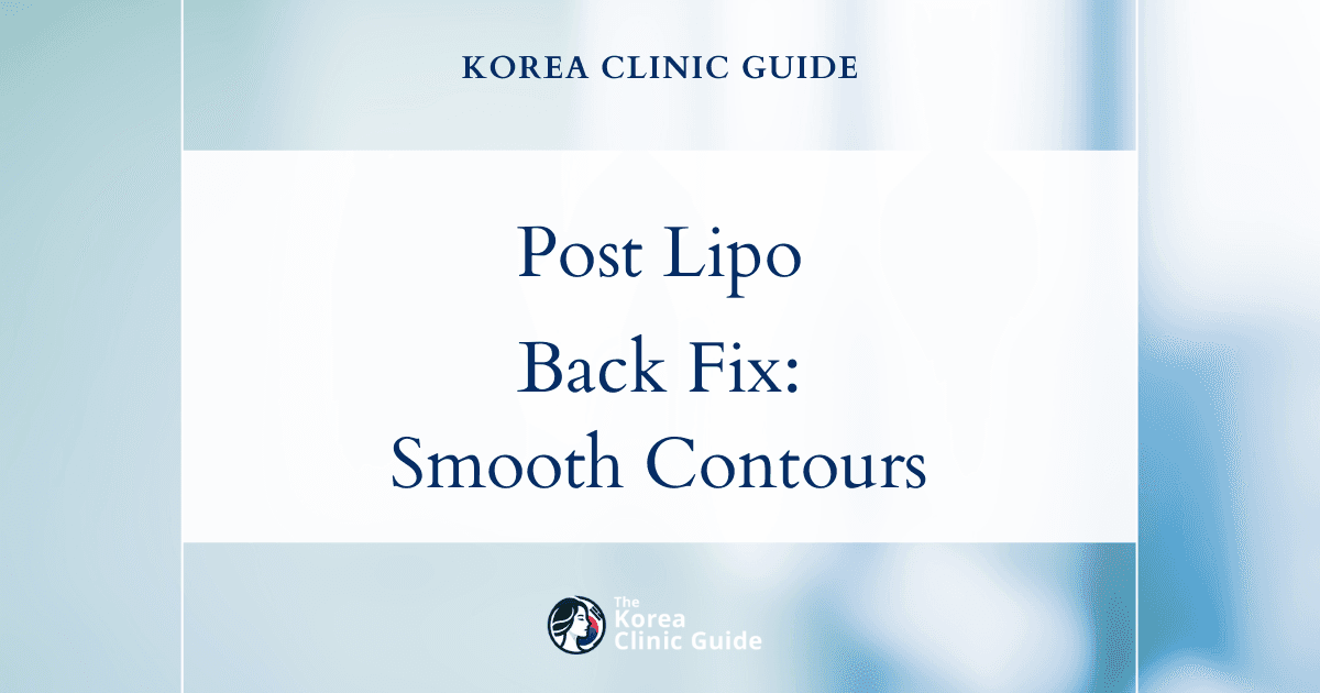 Post Lipo Back Irregularity: Revision Liposuction Solutions in Korea for Smooth Contours