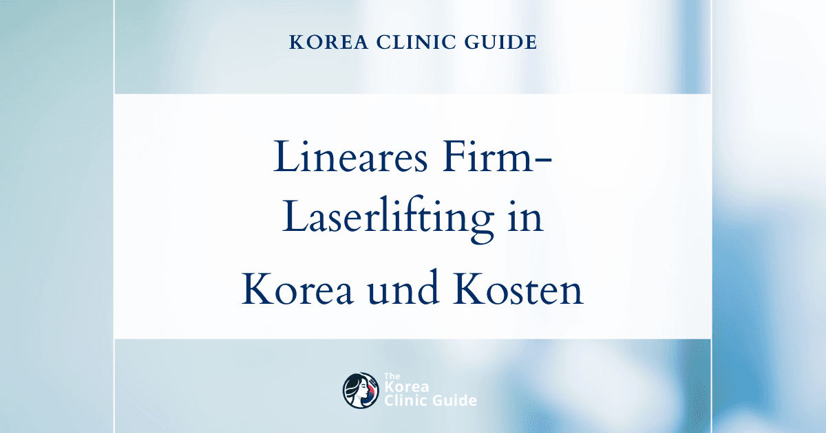 Lineares Firm-Laserlifting in Korea | Die besten Kliniken, Kosten, Behandlungsarten und mehr