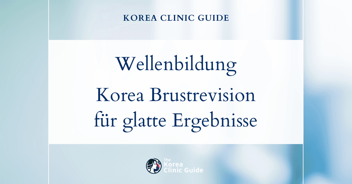 Lösungen bei Wellenbildung von Brustimplantaten: Brustrevision in Korea für ein ebenmäßiges Ergebnis