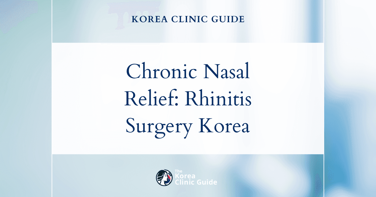 Chronic Nasal Congestion Solutions: Rhinitis Surgery in Korea for Lasting Relief