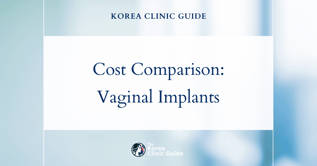 The Cost of Vaginal Implant in Korea | Costs, Factors Influencing The Price, Vs Cost in USA, Turkey, Mexico & More