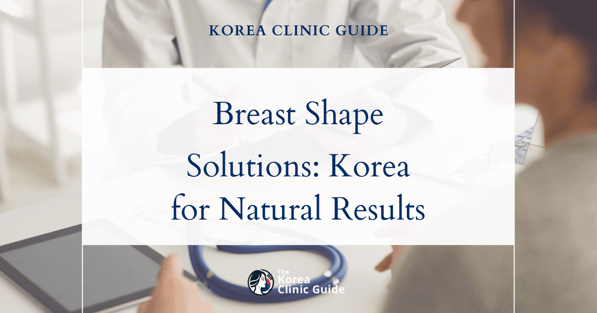 Breast Shape Dissatisfaction Solutions: Breast Surgery in Korea for Natural, Beautiful Results