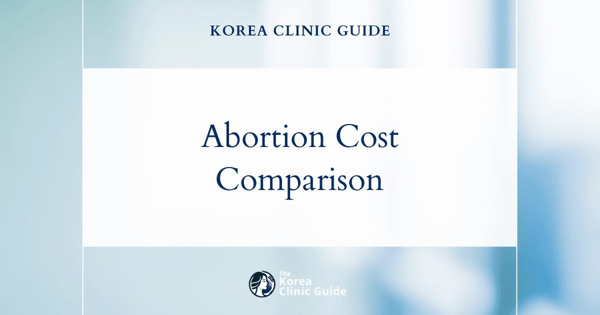 Global Abortion Costs: Why Korea Might Be Your Ideal Choice for Safe, Trusted, and Comprehensive Care