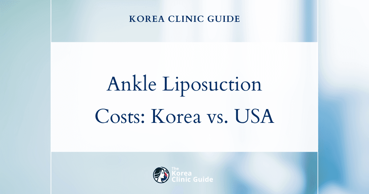 Comparing Global Costs: Why High-End Ankle Liposuction in Korea Might Be Your Best Bet