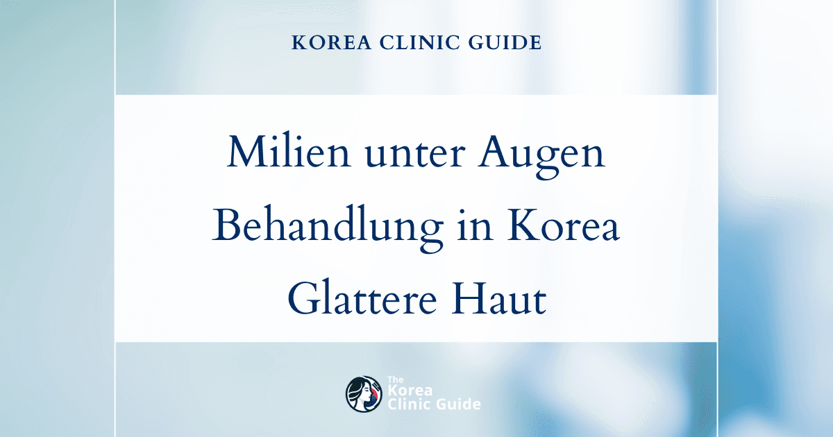 Behandlung von Milien unter den Augen: Verfahren zur Milienentfernung in Korea für eine klarere, glattere Haut