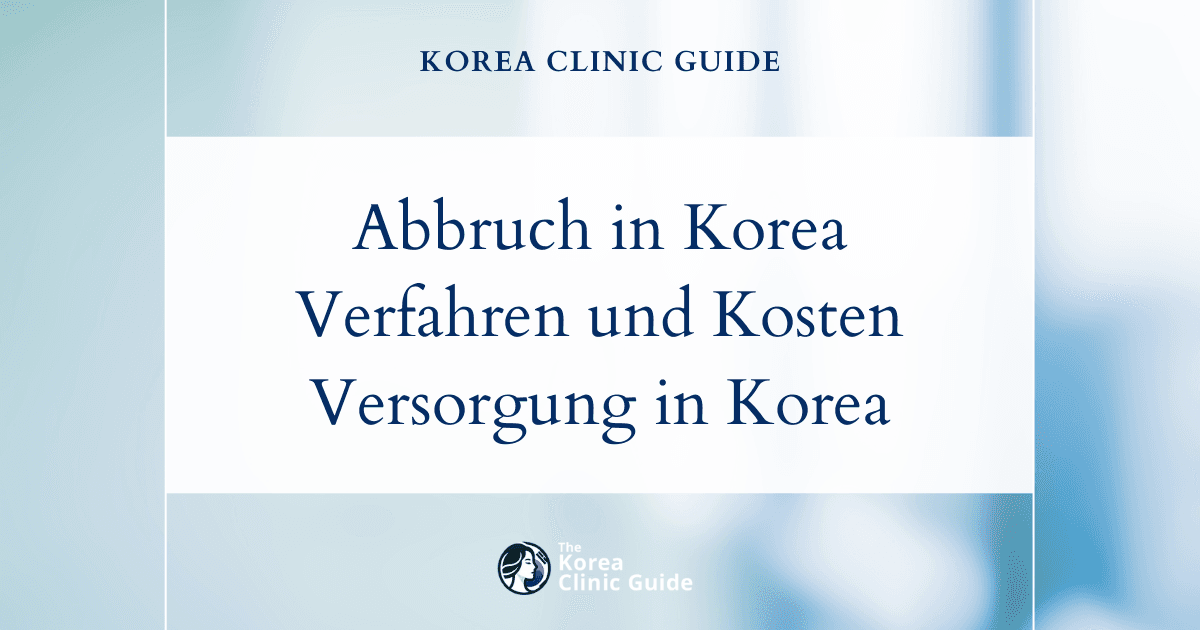 Schwangerschaftsabbruch bei einer ungewollten Schwangerschaft in Korea: Verfahren, Kosten und Versorgung