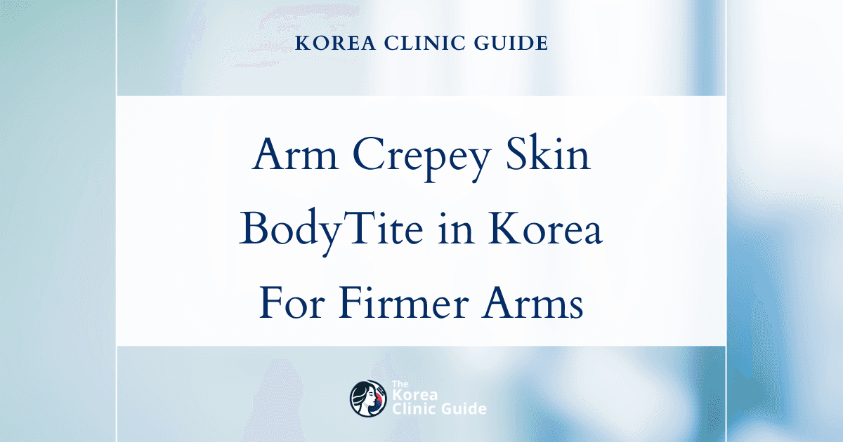 Arm Crepey Skin Solutions: BodyTite Procedure in Korea for Tighter, Younger-Looking Arms