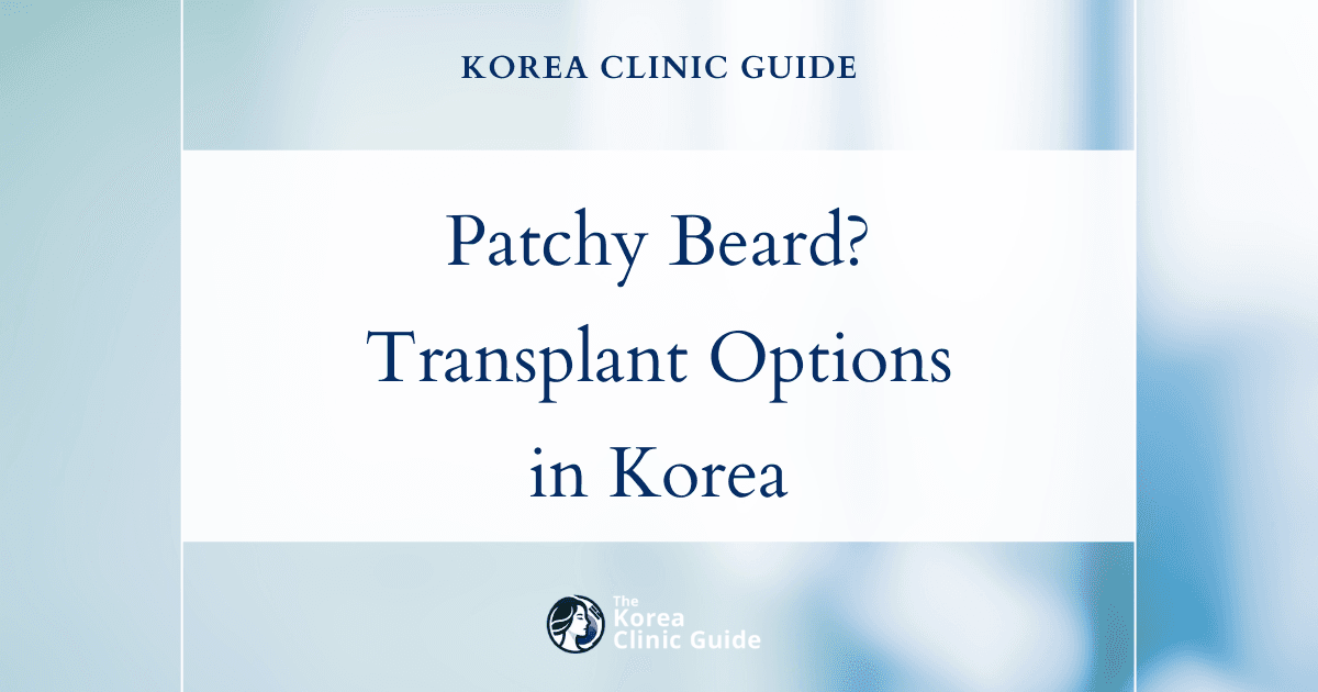 Patchy Beard Solutions: Beard Hair Transplant Procedures in Korea for Fuller Facial Hair