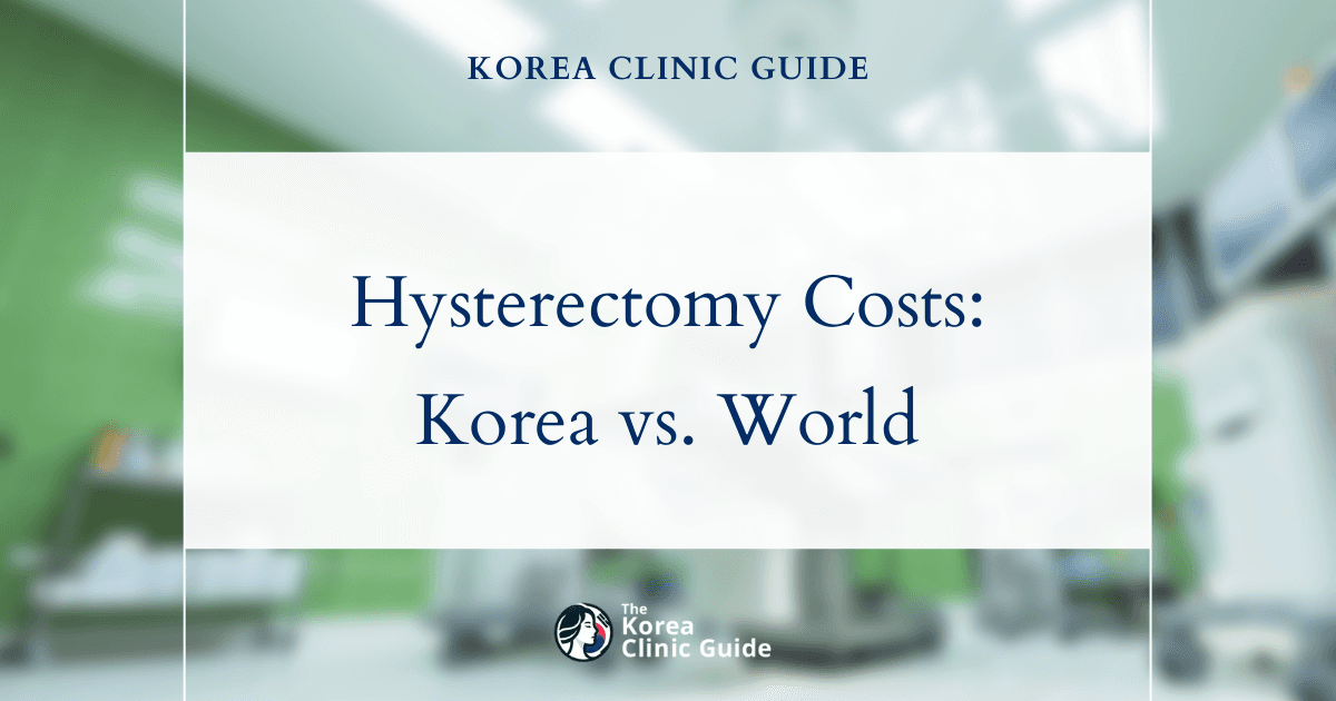 Exploring Hysterectomy Costs: How Korea Ranks Against the USA, Turkey, and More