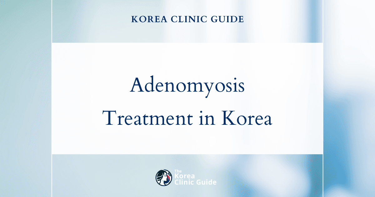 Effective Adenomyosis Treatment in Korea: Managing Cramps with Advanced Procedures