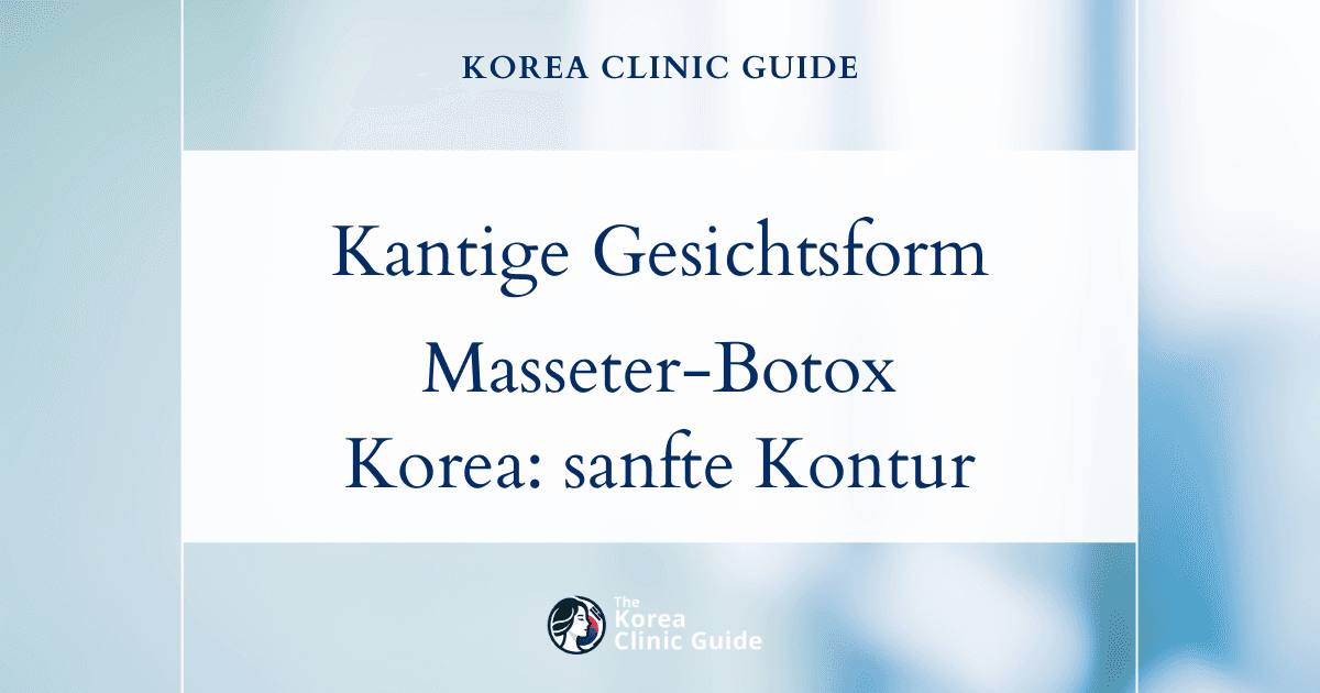 Korrektur einer kantigen Gesichtsform mit Masseter-Botox in Korea: Wirksame Behandlungsmöglichkeiten