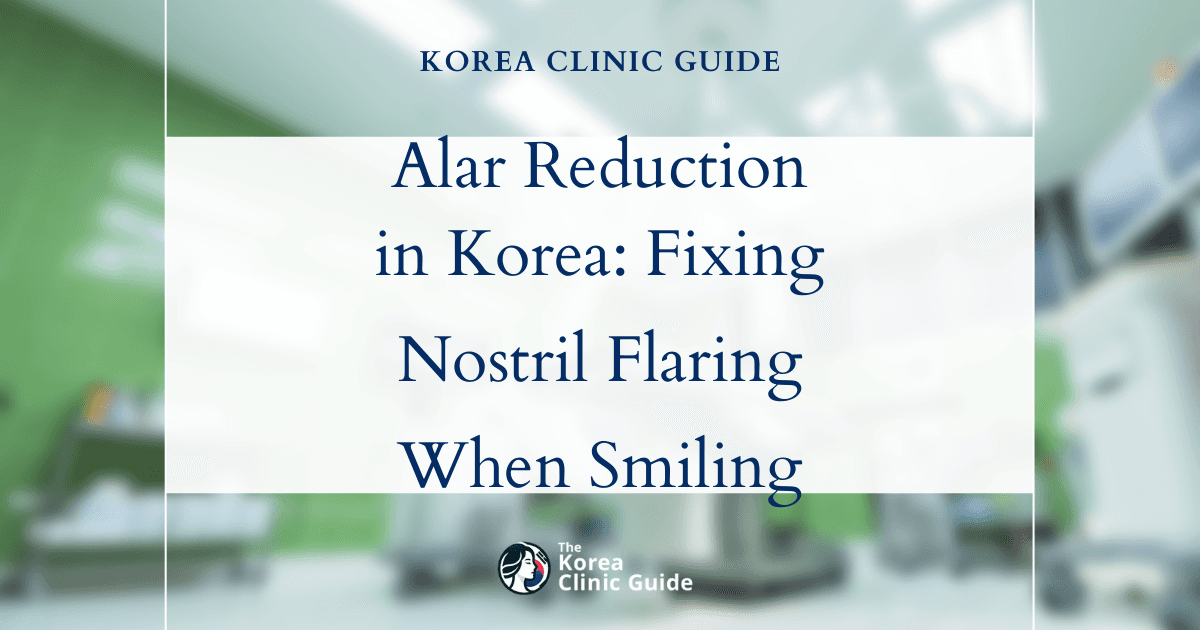 Alar Reduction in Korea: Fixing Nostril Flaring When Smiling