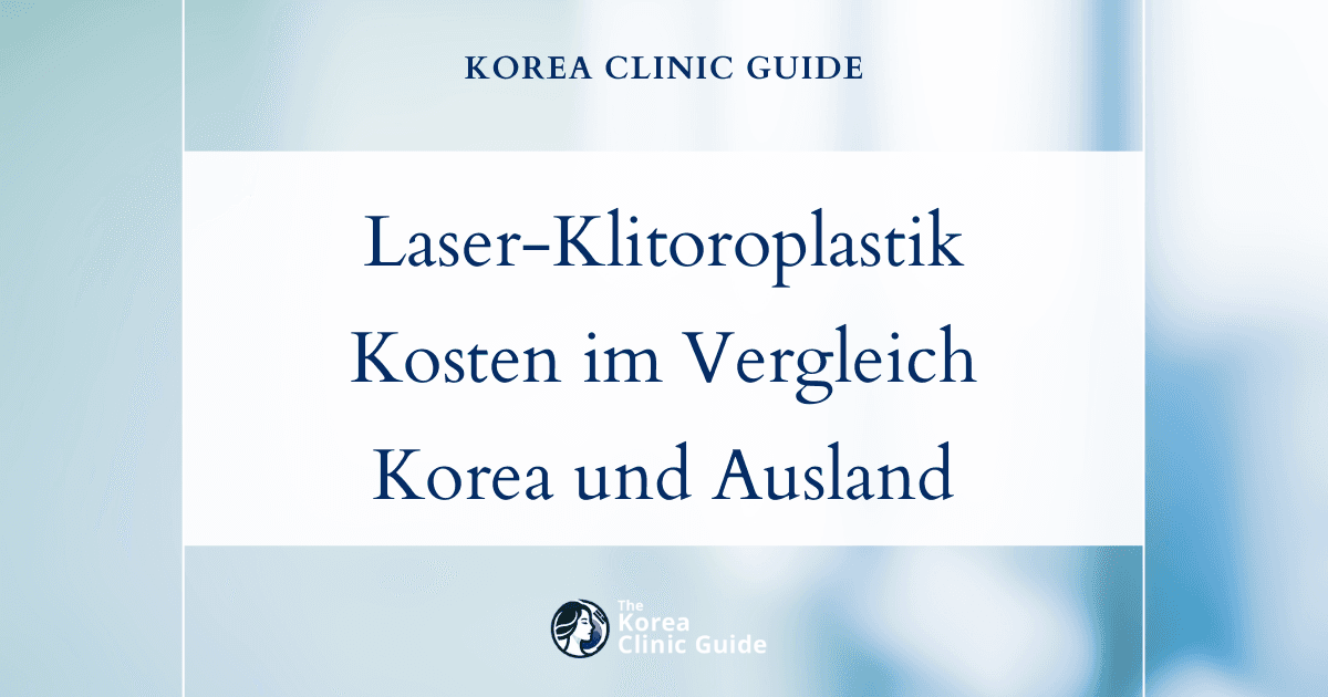Erfahren Sie, was eine Laser-Klitoroplastik tatsächlich kostet: ein detaillierter Vergleich zwischen Korea und internationalen Behandlungsstandorten