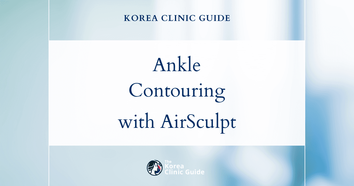 Understanding Ankle Definition with AirSculpt Procedure in Korea for Enhanced Contouring
