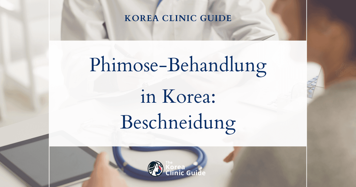 Phimose-Behandlung in Korea: Effektive Beschneidungsverfahren zur dauerhaften Beschwerdelinderung