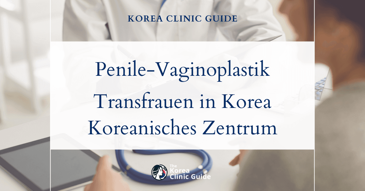 Behandlungsmöglichkeiten bei genitaler Dysphorie für Transfrauen: das Verfahren der Penisinversionsvaginoplastik in Korea