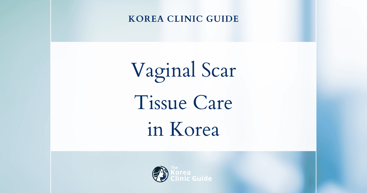 Vaginal Scar Tissue Treatment with Revision Vaginoplasty in Korea: Effective Medical Solutions
