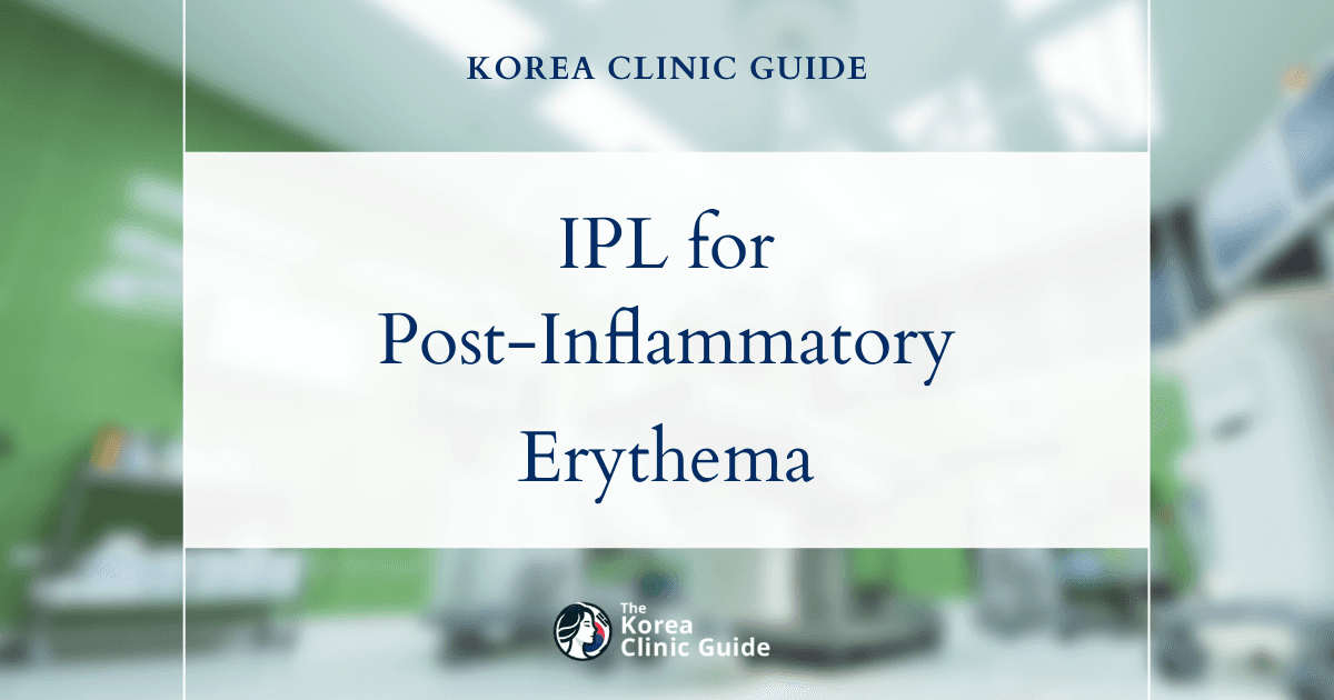 Effective IPL Treatment for Post-Inflammatory Erythema in Korea: Clear Skin Solutions
