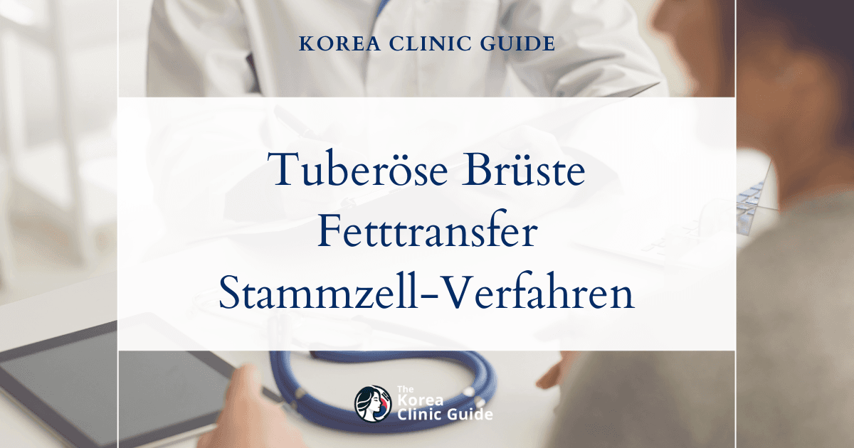 Tuberöse Brüste mit Brustvergrößerung, Eigenfetttransplantation und Stammzellverfahren in Südkorea korrigieren