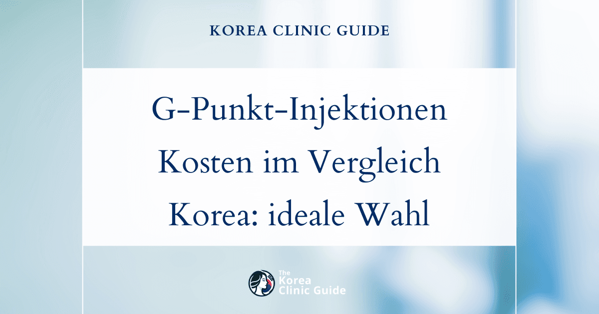 Die Kosten von G-Punkt-Injektionen im weltweiten Vergleich: Warum Korea die ideale Wahl für Ihren nächsten Eingriff sein könnte